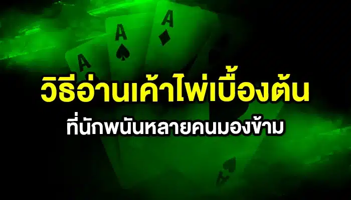 วิธีอ่านเค้าไพ่เบื้องต้น ที่นักพนันหลายคนมองข้าม